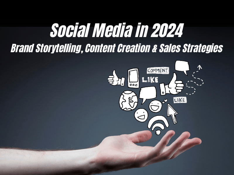 Leveraging Social Media in 2024: Brand Storytelling, Content Creation & Sales Strategies